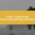 How I embraced cloud networking solutions