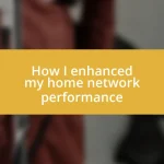 How I enhanced my home network performance