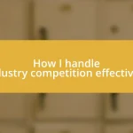 How I handle industry competition effectively