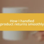 How I handled product returns smoothly