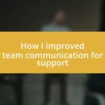 How I improved team communication for support