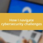 How I navigate cybersecurity challenges