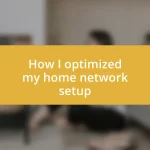 How I optimized my home network setup