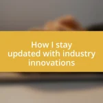 How I stay updated with industry innovations