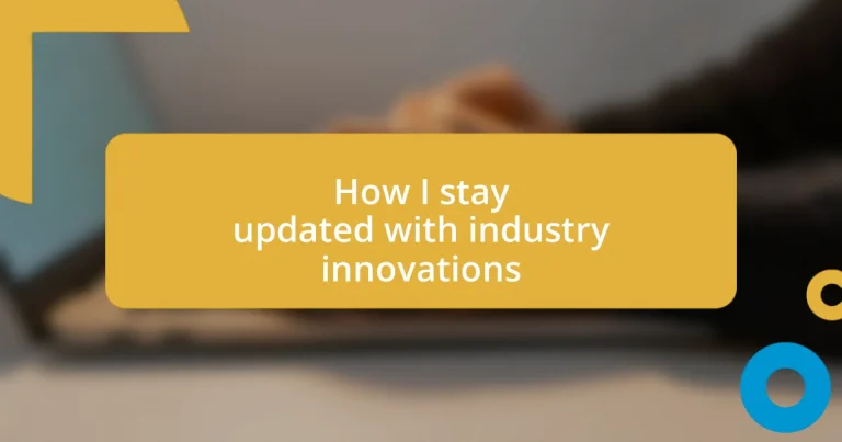 How I stay updated with industry innovations