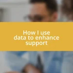 How I use data to enhance support