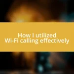 How I utilized Wi-Fi calling effectively