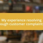 My experience resolving tough customer complaints