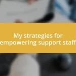 My strategies for empowering support staff