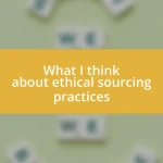 What I think about ethical sourcing practices