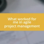 What worked for me in agile project management