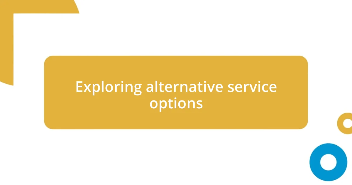 Exploring alternative service options