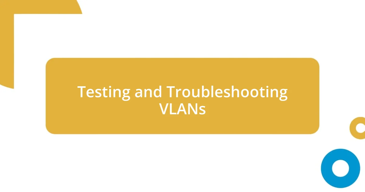 Testing and Troubleshooting VLANs