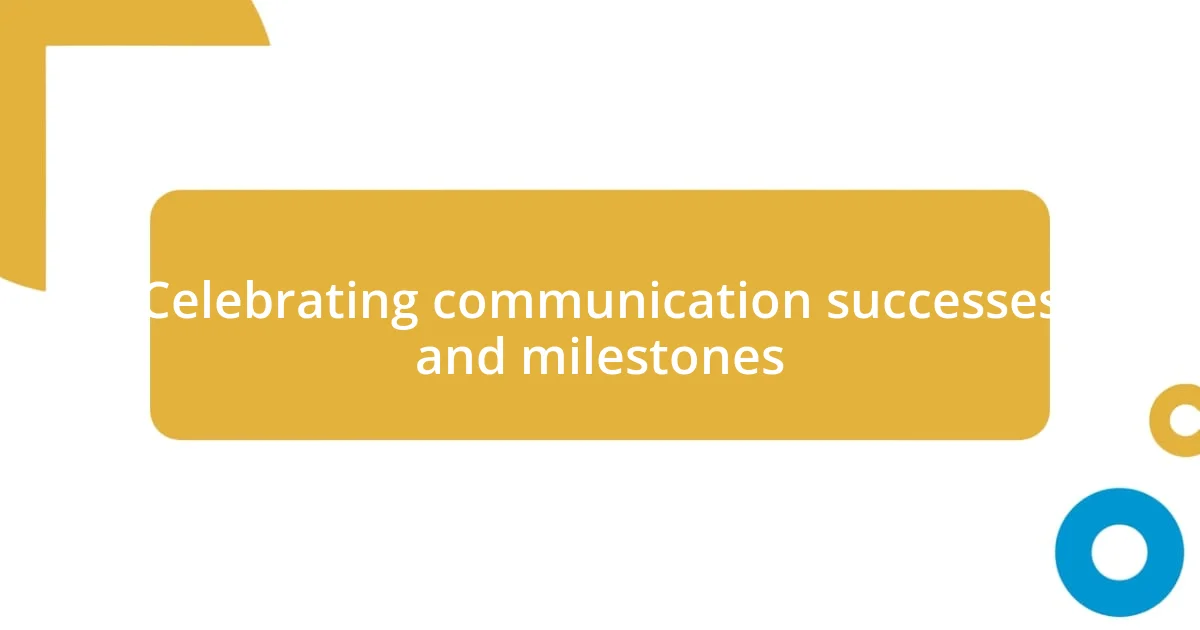 Celebrating communication successes and milestones