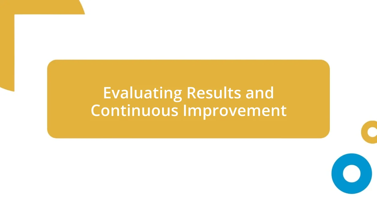 Evaluating Results and Continuous Improvement