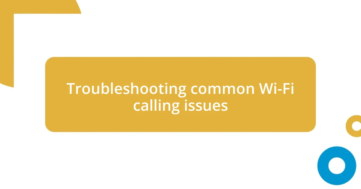 Troubleshooting common Wi-Fi calling issues