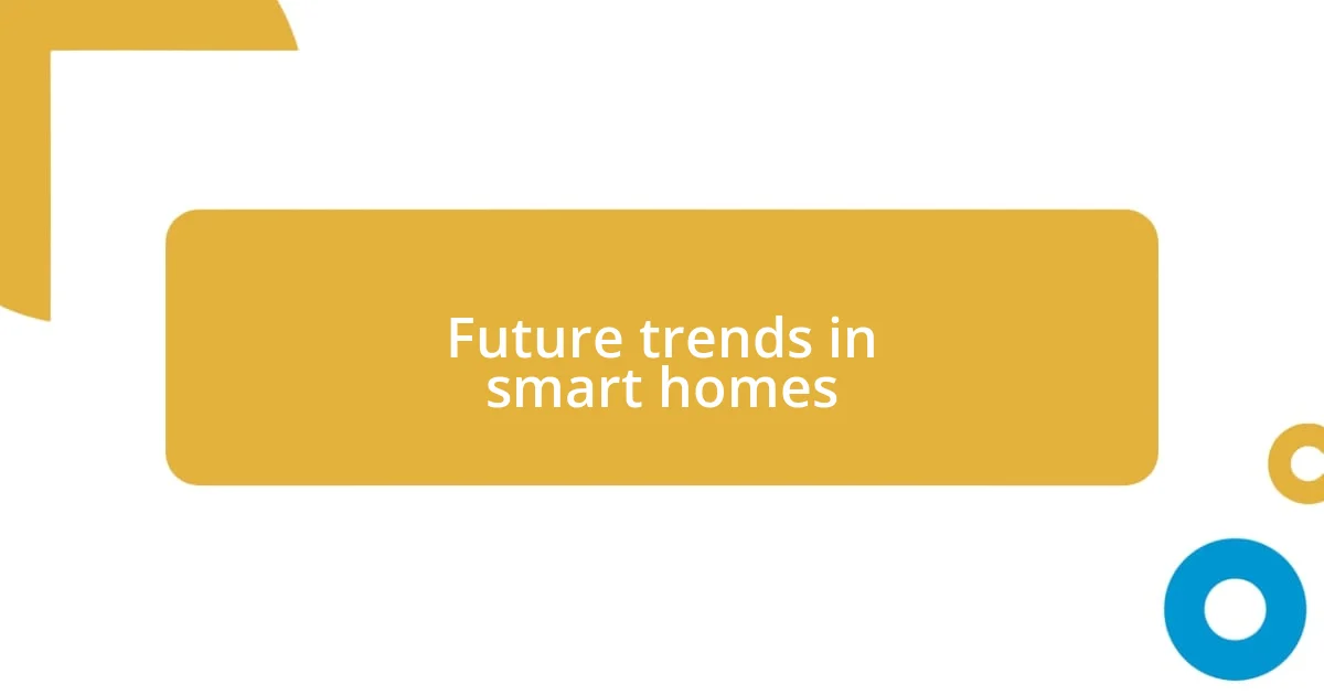 Future trends in smart homes