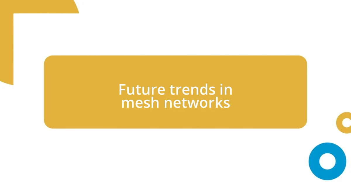 Future trends in mesh networks